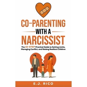 Co-Parenting With a Narcissist: the 10-Step Practical Guide to Setting Limits, Managing Conflict, and Raising Resilient , (Paperback)