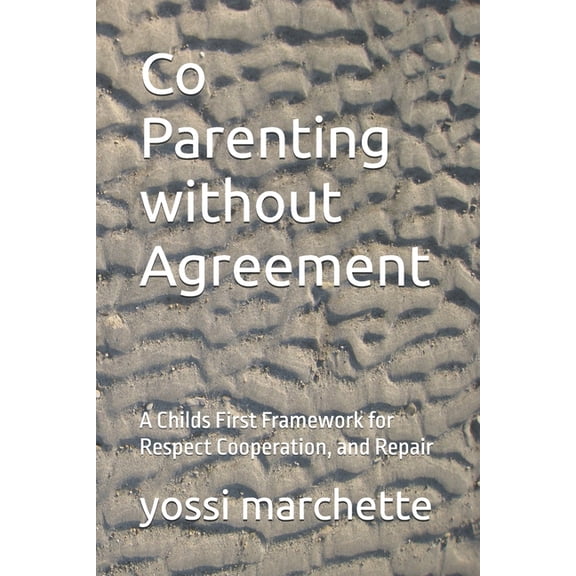 Co Parenting without Agreement: A Childs First Framework for Respect Cooperation, and Repair, (Paperback)