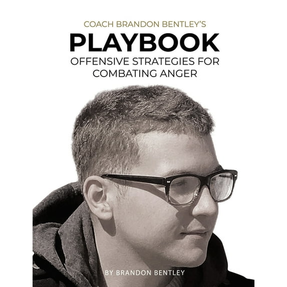 Coach Brandon Bentley's Playbook: Offensive Strategies For Combating Anger, (Paperback)