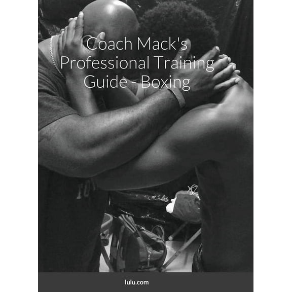 Coach Mack's Professional Training Guide - Boxing, (Hardcover)