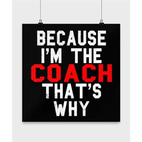 Coach Poster, Because I'M The That'S Why, Mentor Wall Art Gift, Black 13x13in Poster
