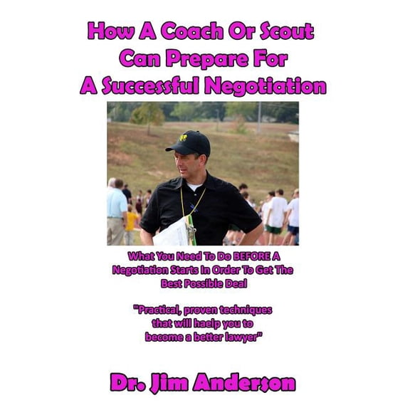 How A Coach Or Scout Can Prepare For A Successful Negotiation: What You Need To Do BEFORE A Negotiation Starts In Order To Get The Best Possible Outcome (Paperback)