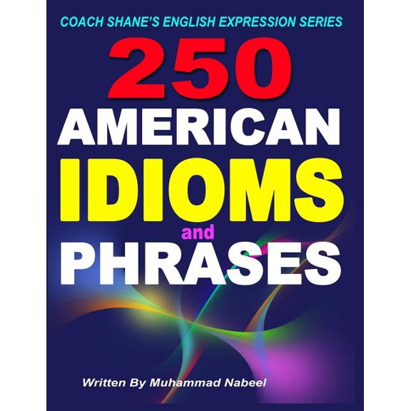 Coach Shanes English Expression: 250 American Idioms and Phrases : 451 To 700 English Idiomatic Expressions with practical examples & conversations (Series #4) (Paperback)