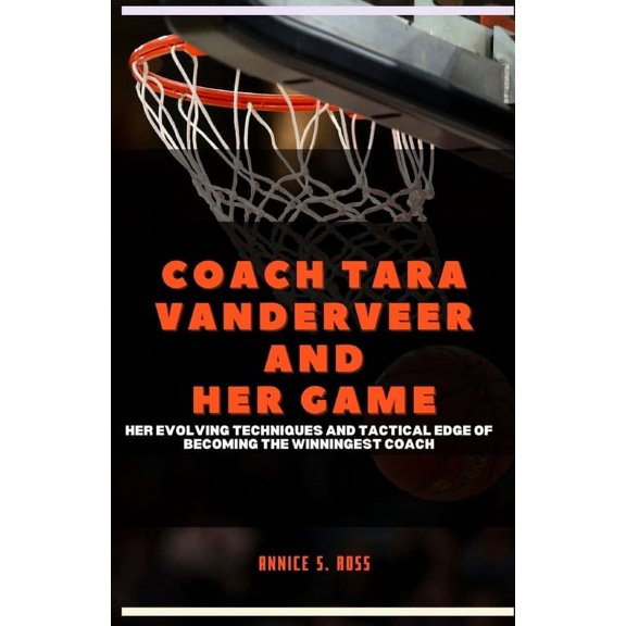 Coach Tara Vanderveer and Her Game: Her Evolving Techniques and Tactical Edge of Becoming the Winningest Coach (Paperback)