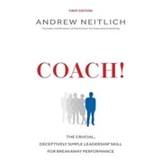 Coach! The Crucial, Deceptively Simple Leadership Skill For Breakaway Performance Paperback