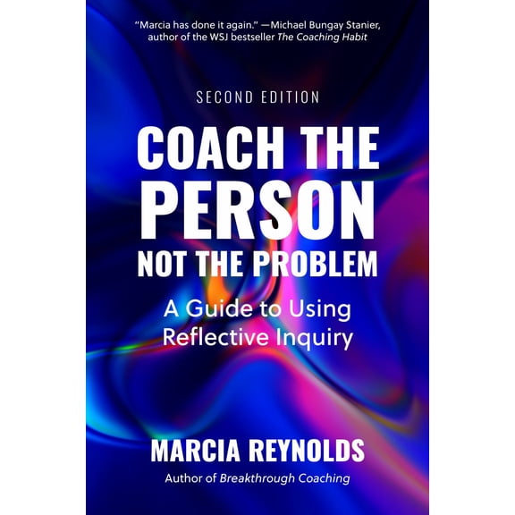 Coach the Person, Not the Problem, Second Edition: A Guide to Using Reflective Inquiry (Paperback)