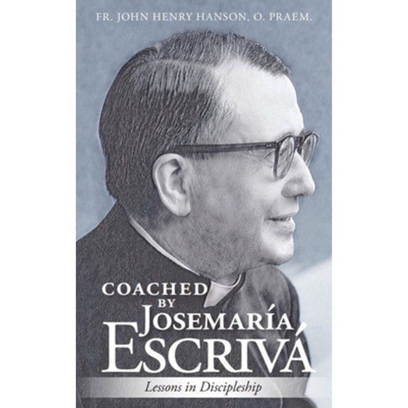 Coached by Josemara Escriv: Lessons in Discipleship (Paperback) by Fr. John Henry Hanson
