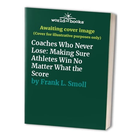 Pre-Owned Coaches Who Never Lose: Making Sure Athletes Win No Matter What the Score Paperback