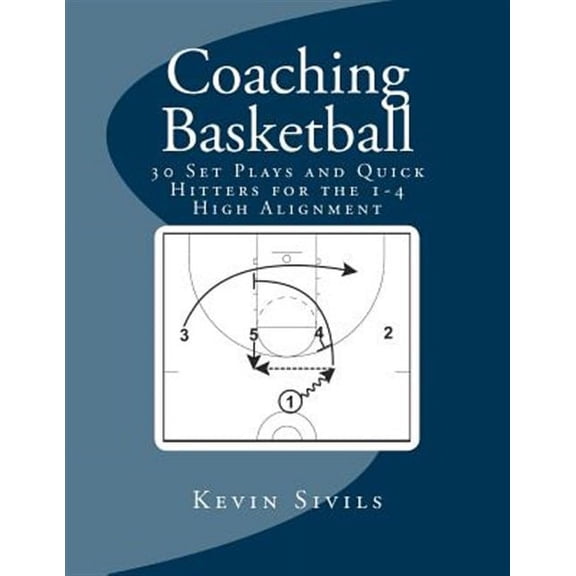 Coaching Basketball: Coaching Basketball: 30 Set Plays and Quick Hitters for the 1-4 High Alignment (Paperback)