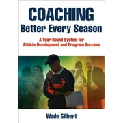 Coaching Better Every Season: A Year-Round System for Athlete Development and Program Success, (Paperback)