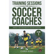 Coaching Books for Amateur Soccer Coache Training Sessions for Soccer Coaches Book 1 Quality drills and advice to improve your sessions, Book 1, Paperback