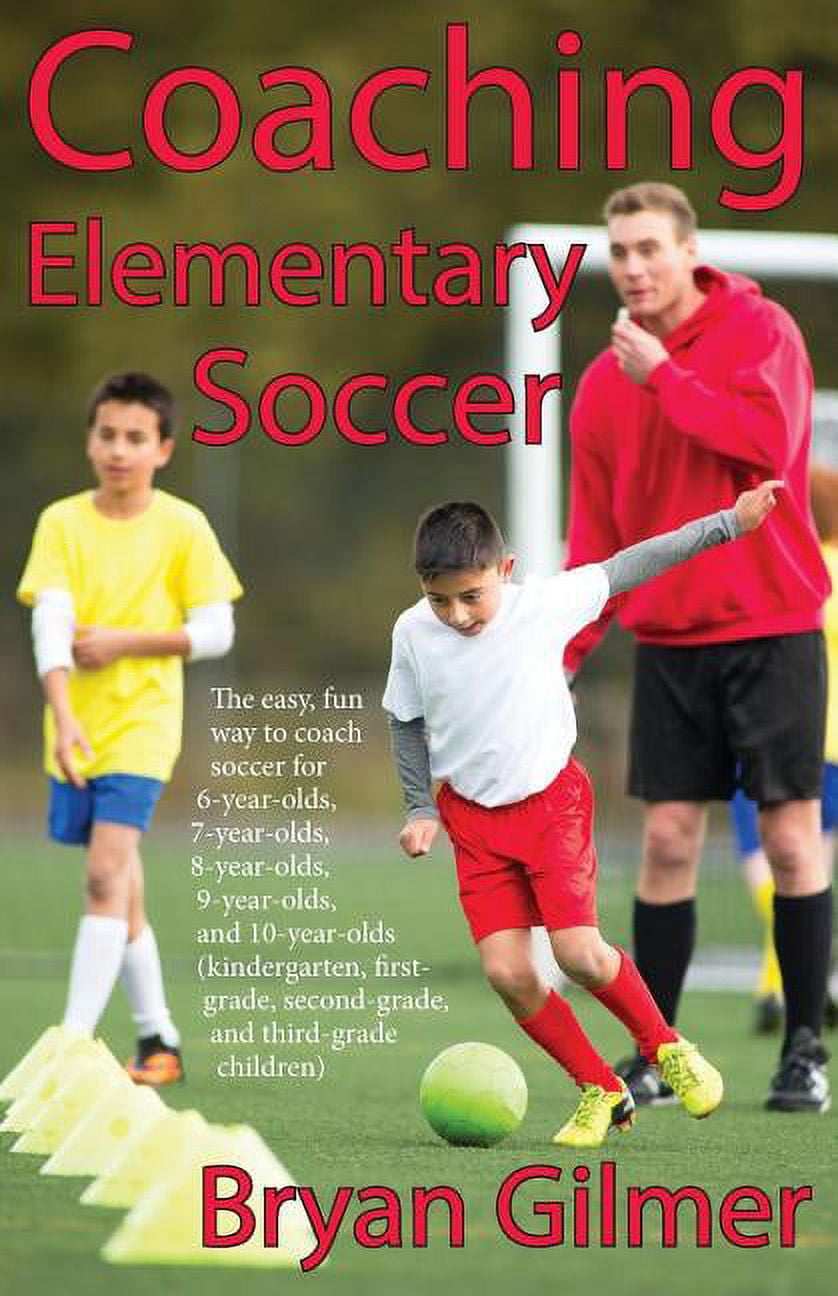 Coaching Elementary Soccer The easy, fun way to coach soccer for 6