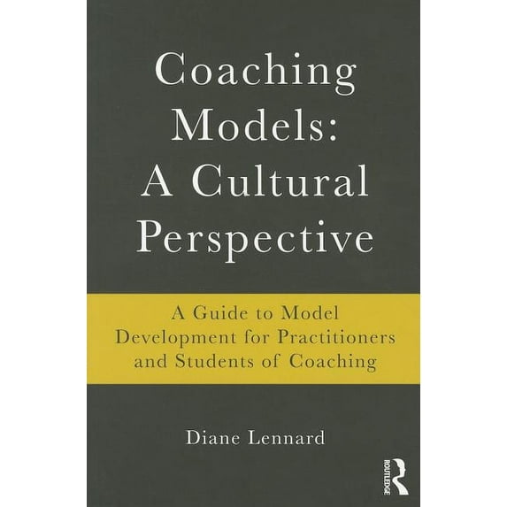 Coaching Models: A Cultural Perspective: A Guide to Model Development: for Practitioners and Students of Coaching, (Paperback)