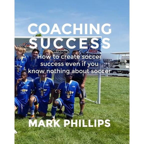 Coaching Success: Elevate your soccer coaching with success in mind (Paperback)