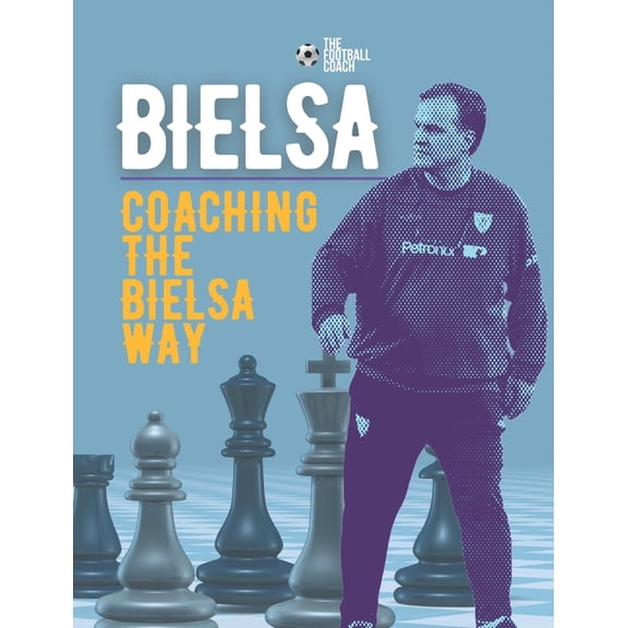 Coaching The Bielsa Way: A Football Coaching Masterclass, (Paperback)