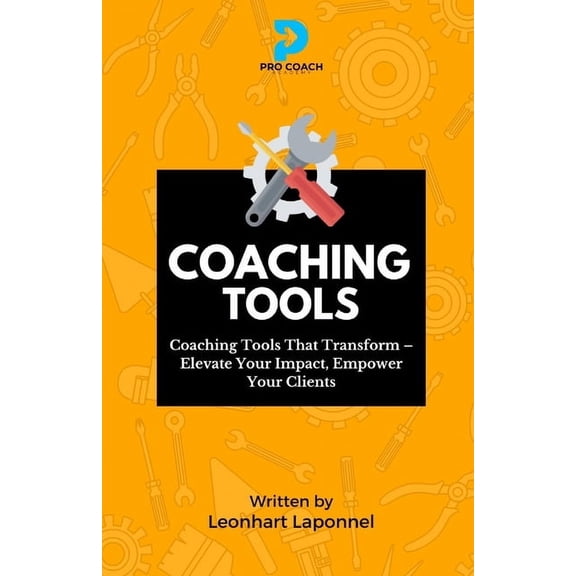 Coaching Tools Coaching Tools: Coaching Tools that Transform. Elevate Your Impact. Empower your Clients, (Paperback)