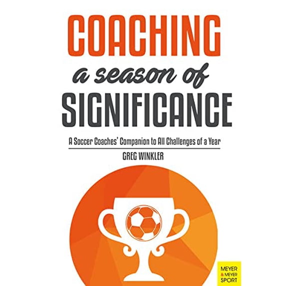 Pre-Owned Coaching a Season of Significance: A Soccer Coaches' Companion to All Challenges of a Year (Paperback) 1782551069 9781782551065