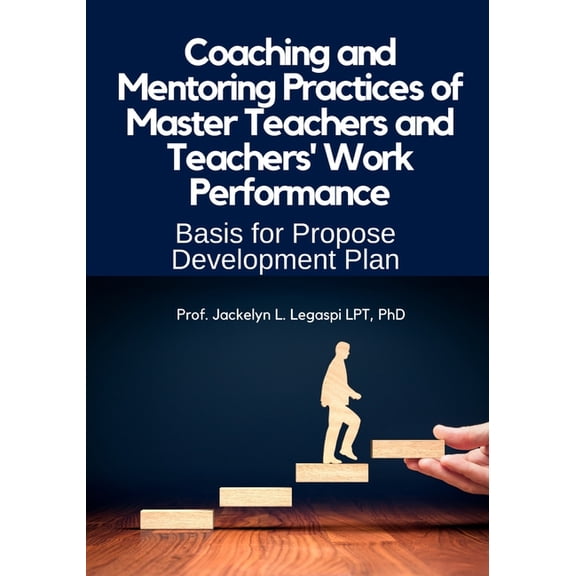 Coaching and Mentoring Practices of Master Teachers and Teachers' Work Performance: Basis for a Proposed Profession, (Paperback)