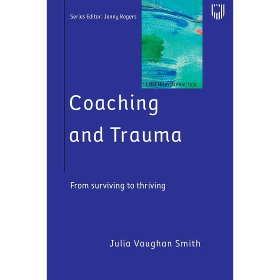 Coaching and Trauma: Moving Beyond the Survival Self (Coaching in Practice Series), (Paperback)