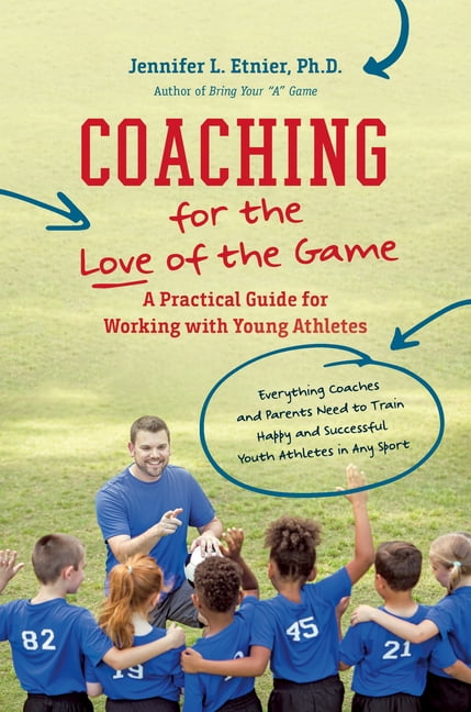Coaching for the Love of the Game: A Practical Guide for Working with ...