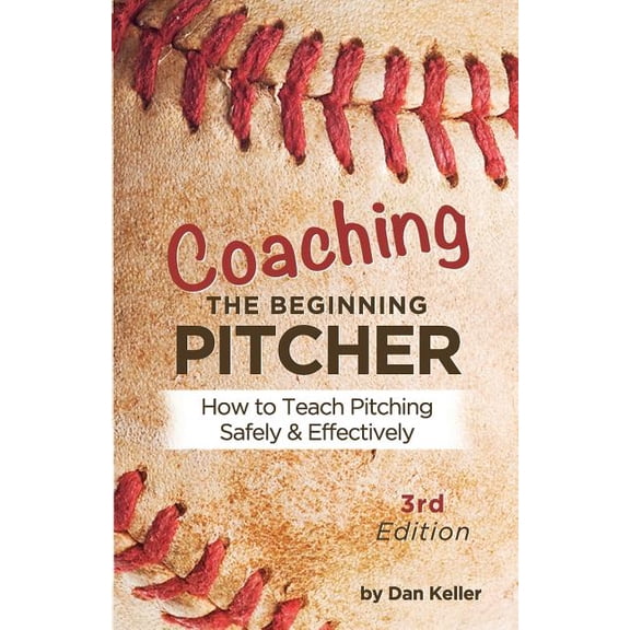 Coaching the Beginning Pitcher: Teach Pitching Safely and Effectively