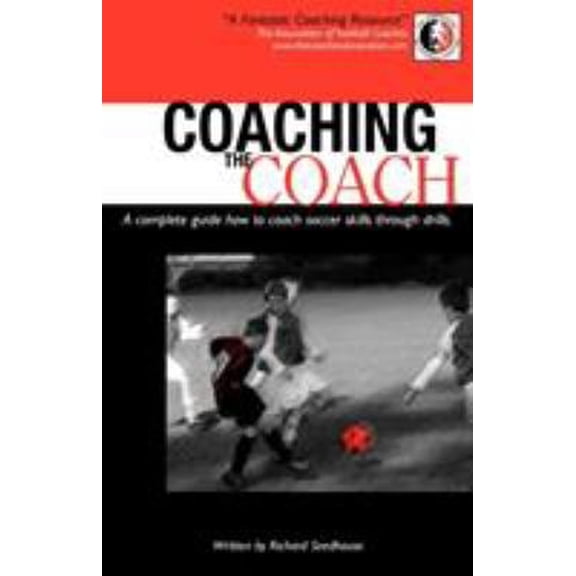 Pre-Owned Coaching the Coach - A Complete Guide How to Coach Soccer Skills Through Drills (Paperback) by Richard Seedhouse