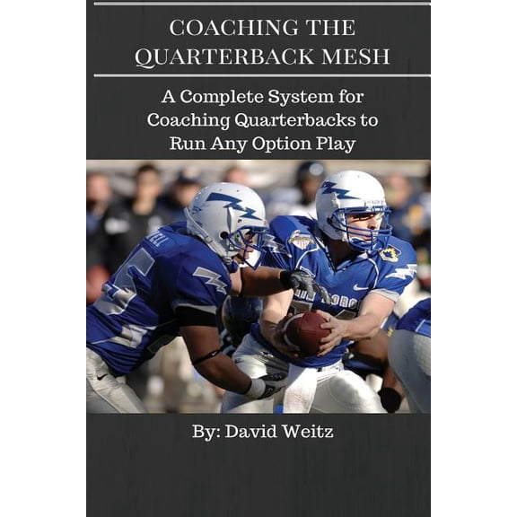 Coaching the Quarterback Mesh: A Complete System for Teaching the Quarterback to Run Any Option Play (Paperback)