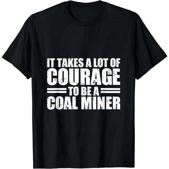Coal Miner Courage Funny Mining Mine Worker Gifts T-Shirt