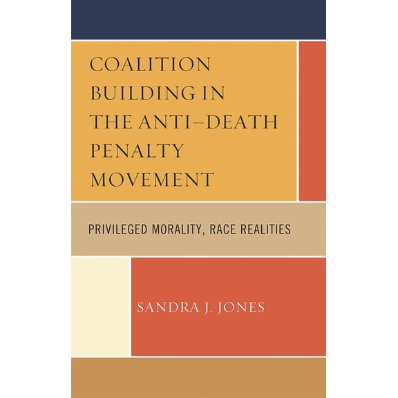 Coalition Building in the Anti-Death Penalty Movement: Privileged Morality, Race Realities, (Hardcover)