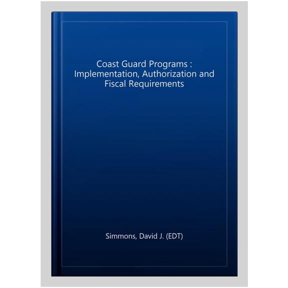 Coast Guard Programs : Implementation, Authorization and Fiscal Requirements