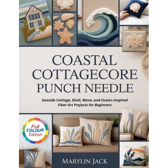 Coastal Cottagecore Punch Needle: 15 Seaside Cottage, Shell, Wave, and Ocean-Inspired Fiber Art Projects for Beginners, (Paperback)