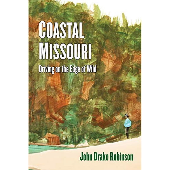 Pre-Owned Coastal Missouri: Driving on the Edge of Wild (Paperback) by John Drake Robinson