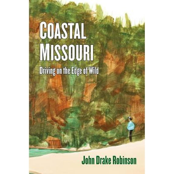 Coastal Missouri: Driving on the Edge of Wild -- John Drake Robinson