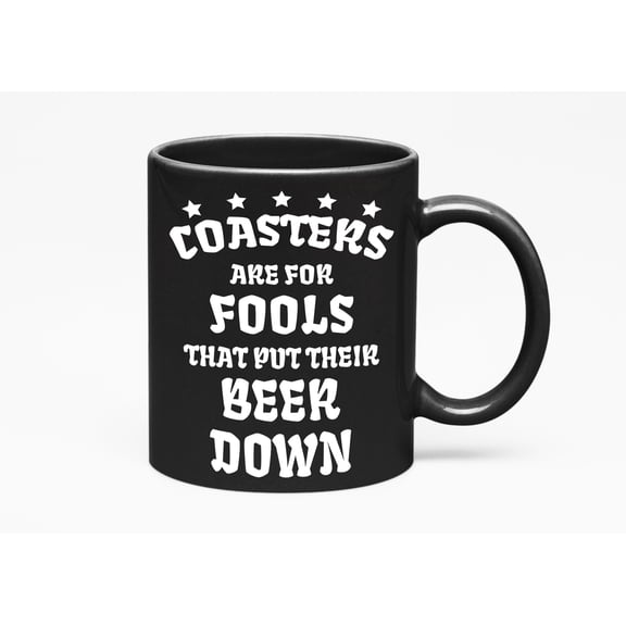 Coasters Are, Fools That Put Their Beer Down. Funny Drinking Quotes, Black 11oz Ceramic Mug
