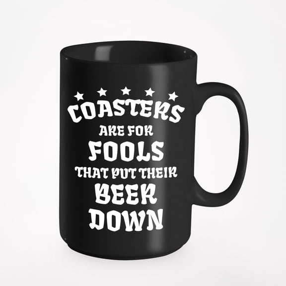 Coasters Are, Fools That Put Their Beer Down. Funny Drinking Quotes, Black 15oz Ceramic Mug