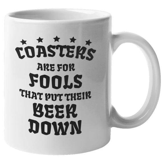 Coasters Are For Fools That Put Their Beer Down. Funny Drinking Quotes Coffee & Tea Mug For Drinker, Boozer Son, Alcohol Lover Dad, Brother, Mom, Grandpa, Friend, And Bartenders (11oz)