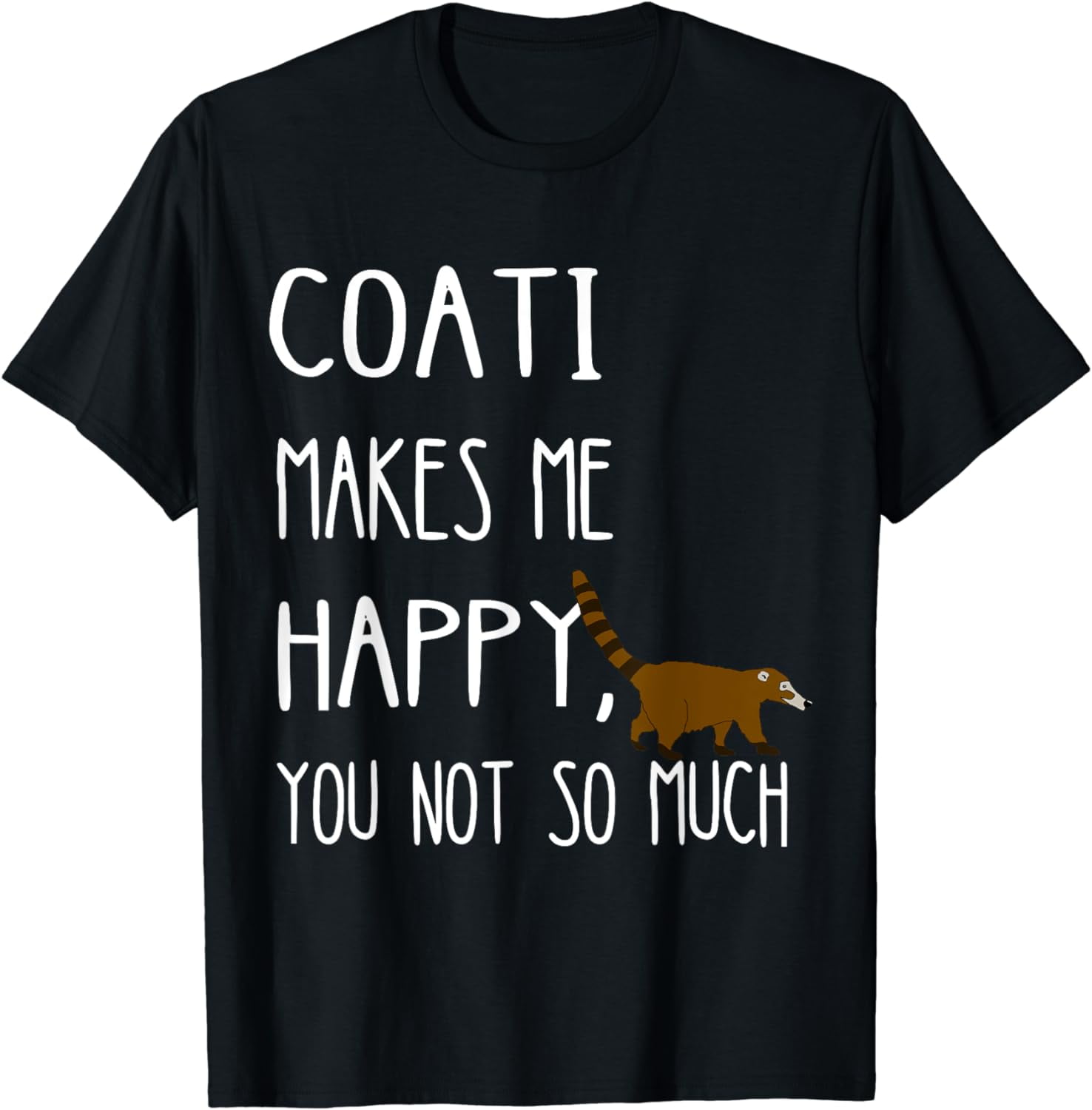 Coati Makes Me Happy You Not So Much Raccoon Coatimundi T-Shirt