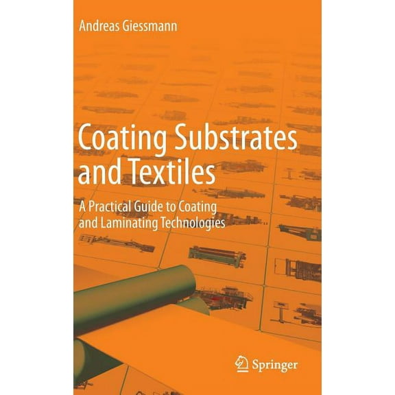 Coating Substrates and Textiles: A Practical Guide to Coating and Laminating Technologies, (Hardcover)