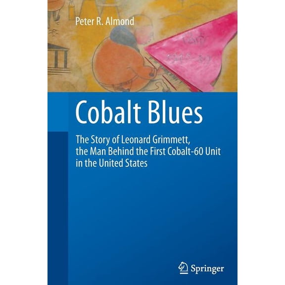 Cobalt Blues: The Story of Leonard Grimmett, the Man Behind the First Cobalt-60 Unit in the United States, (Paperback)