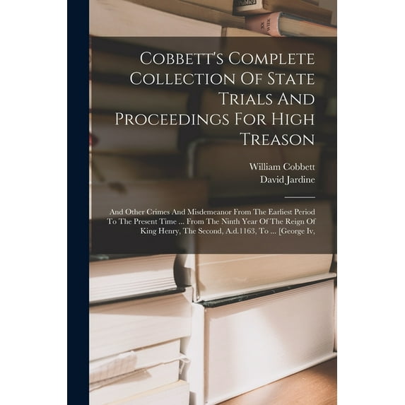 Cobbett's Complete Collection Of State Trials And Proceedings For High Treason: And Other Crimes And Misdemeanor From Th, (Paperback)