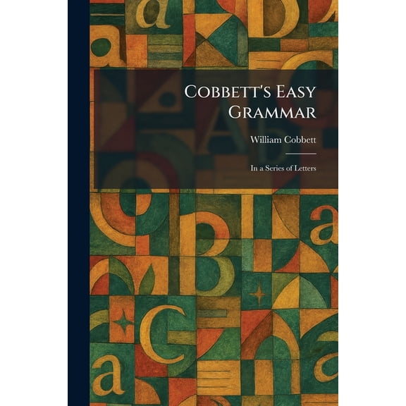 Cobbett's Easy Grammar: In a Series of Letters, (Paperback)