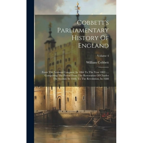 Cobbett's Parliamentary History Of England: From The Norman Conquest, In 1066 To The Year 1803 .... Comprising The Perio, (Hardcover)
