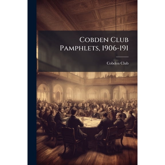 Cobden Club Pamphlets, 1906-191 (Paperback)