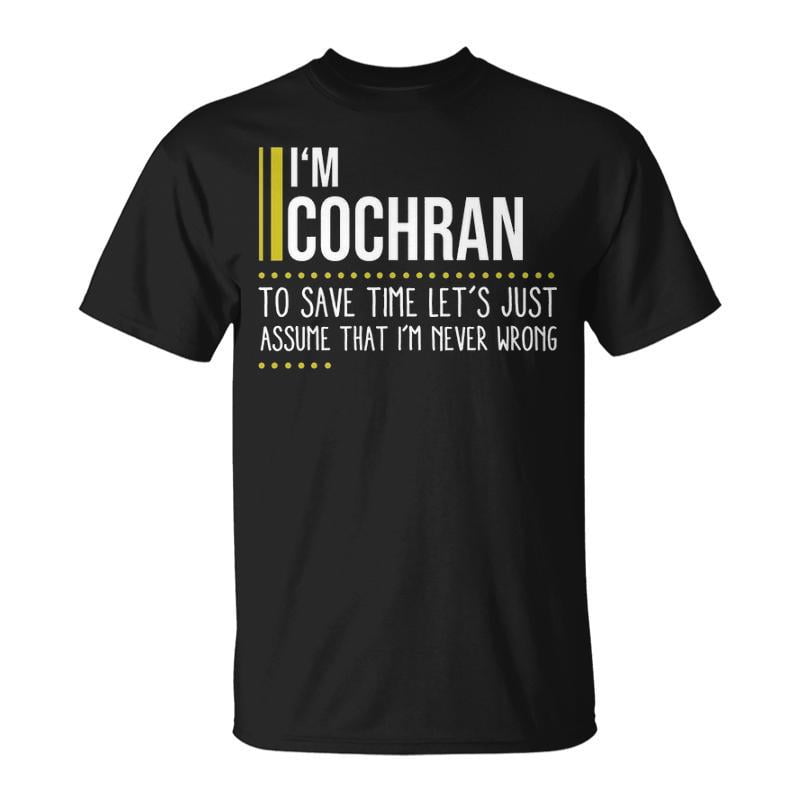 Cochran Name Gift Im Cochran Im Never Wrong Unisex TShirt - Walmart.com
