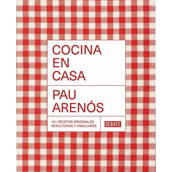 Cocina En Casa / Cook at Home. 101 Original, Homely, and Deliciously Looking Rec Ipes -- Pau Arenos