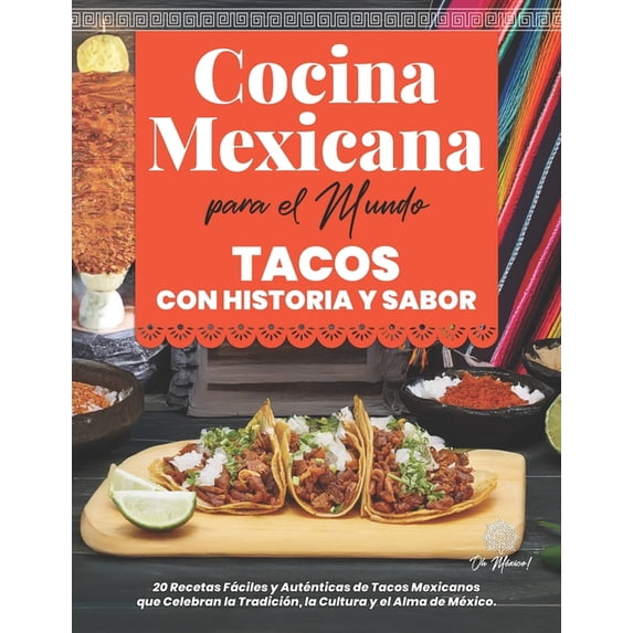 Cocina Mexicana para el Mundo, Tacos con Historia y Sabor: 20 Recetas Fáciles y Auténticas de Tacos Mexicanos que Celebr, (Paperback)