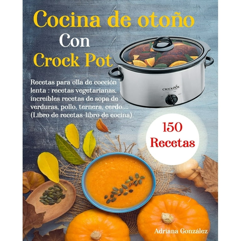 Cocina de otoño Con Crock Pot : 150 Recetas para olla de cocción lenta:  recetas vegetarianas, increíbles recetas de sopa de verduras, pollo,  ternera, cerdo,  (Libro de recetas-libro de cocina) (Paperback) 