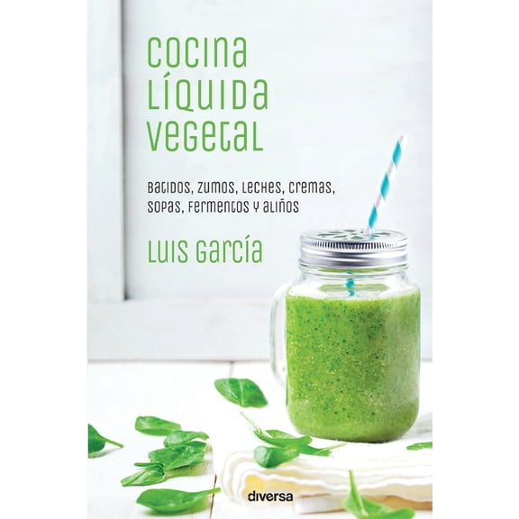 Cocina lquida vegetal: Batidos, zumos, leches, cremas, sopas, fermentos y alios, (Paperback)