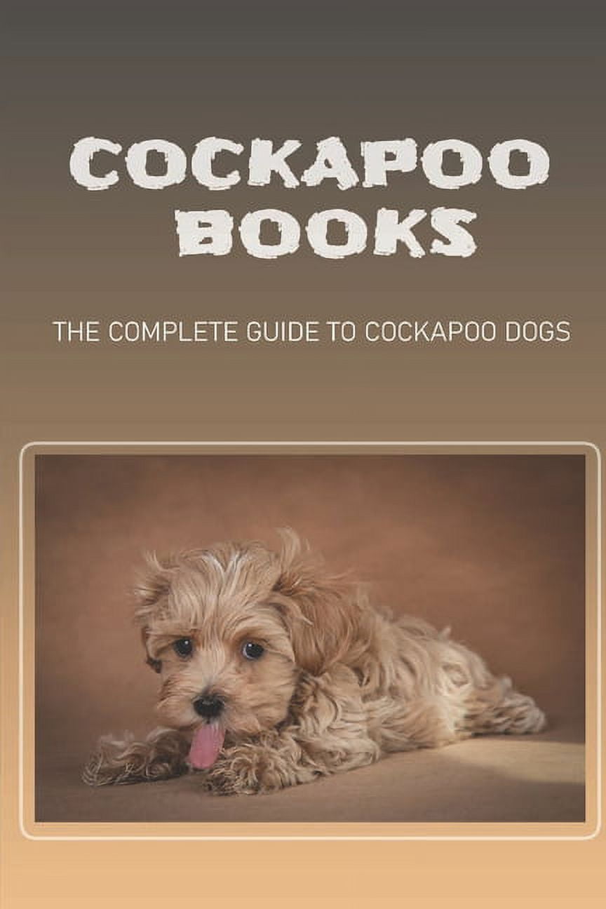 Cockapoo Books: The Complete Guide To Cockapoo Dogs: Housebreak Your ...