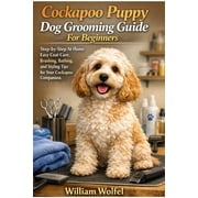 Cockapoo Puppy Dog Grooming Guide For Beginners Step-by-Step At-Home Easy Coat Care, Brushing, Bathing, and Styling Tip, Paperback